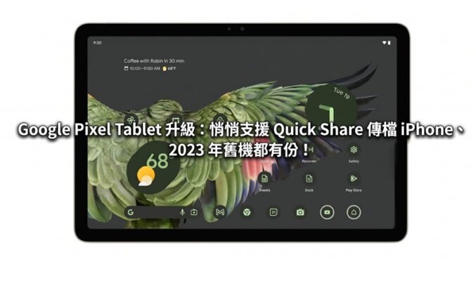 Google Pixel Tablet 升級：悄悄支援 Quick Share 傳檔 iPhone、2023 年舊機都有份！