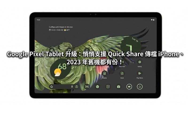 Google Pixel Tablet 升級：悄悄支援 Quick Share 傳檔 iPhone、2023 年舊機都有份！