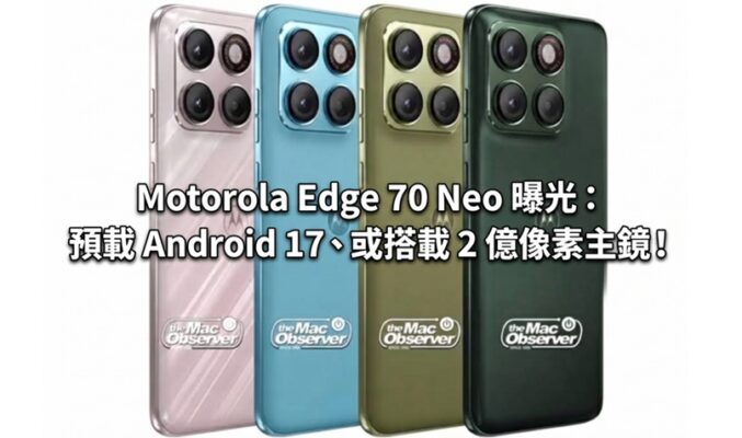 Motorola Edge 70 Neo 曝光：預載 Android 17、或搭載 2 億像素主鏡！