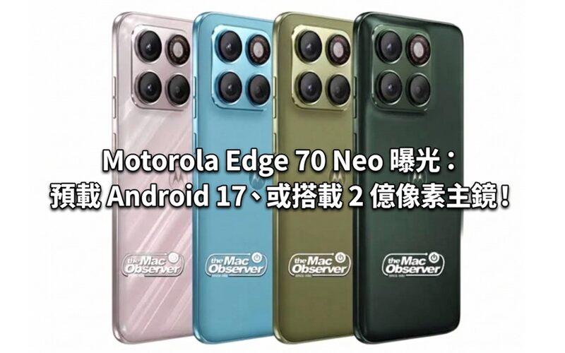 Motorola Edge 70 Neo 曝光：預載 Android 17、或搭載 2 億像素主鏡！