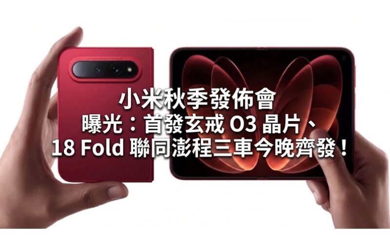 小米秋季發佈會曝光：首發玄戒 O3 晶片、18 Fold 聯同澎程三車今晚齊發！