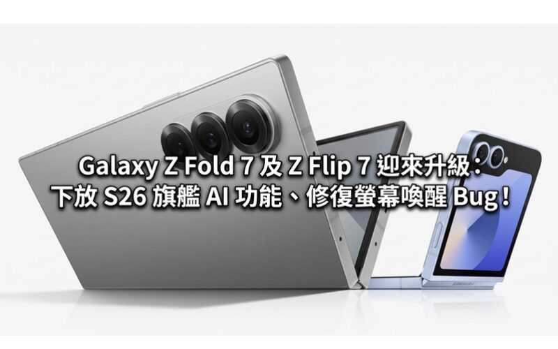 Galaxy Z Fold 7 及 Z Flip 7 迎來升級：下放 S26 旗艦 AI 功能、修復螢幕喚醒 Bug！