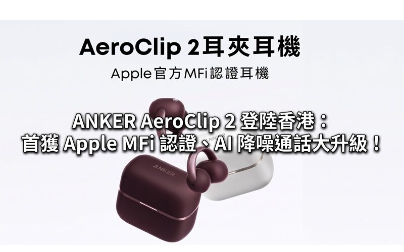 ANKER AeroClip 2 登陸香港：首獲 Apple MFi 認證、AI 降噪通話大升級！