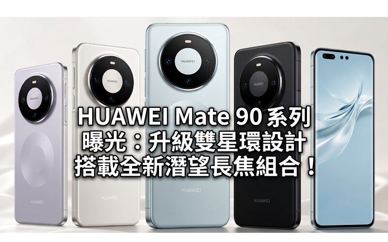 HUAWEI Mate 90 系列 曝光：升級雙星環設計、搭載全新潛望長焦組合！