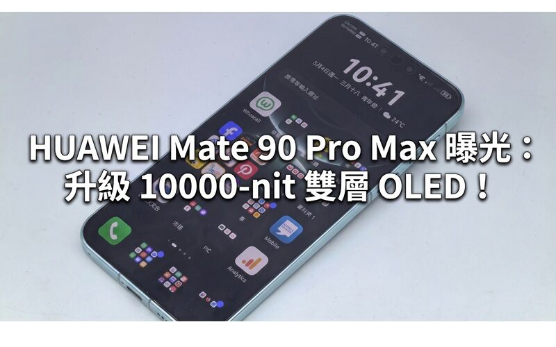 HUAWEI Mate 90 Pro Max 曝光：升級 10000-nit 雙層 OLED！