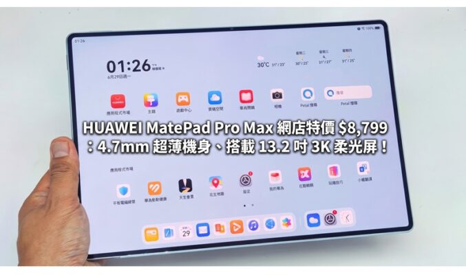 HUAWEI MatePad Pro Max 網店特價 $8,799：4.7mm 超薄機身、搭載 13.2 吋 3K 柔光屏！