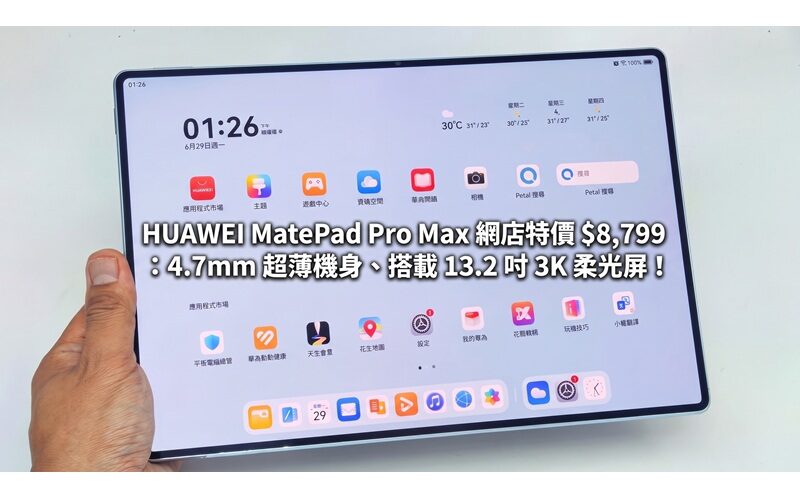 HUAWEI MatePad Pro Max 網店特價 $8,799：4.7mm 超薄機身、搭載 13.2 吋 3K 柔光屏！