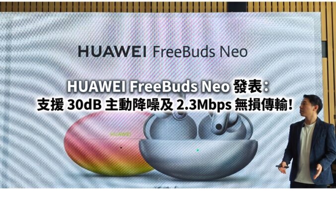 HUAWEI FreeBuds Neo 發表：支援 30dB 主動降噪及 2.3Mbps 無損傳輸!