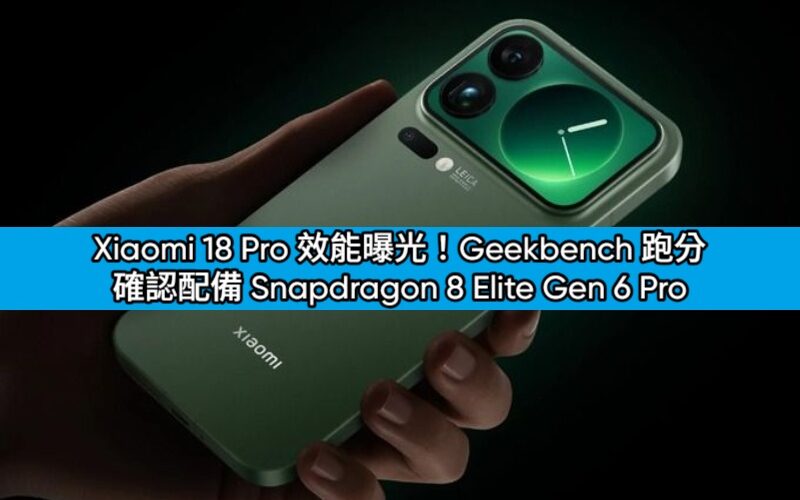 Xiaomi 18 Pro 效能曝光！Geekbench 跑分確認配備 Snapdragon 8 Elite Gen 6 Pro