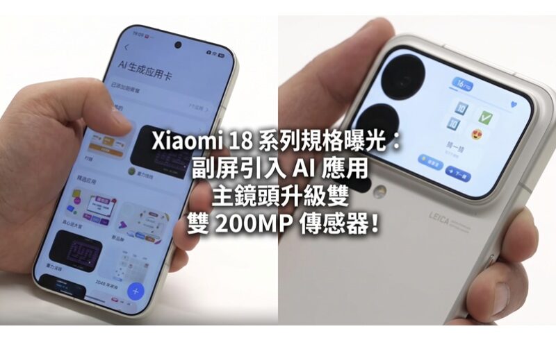 Xiaomi 18 系列規格曝光：副屏引入 AI 應用、主鏡頭升級雙 200MP 傳感器!