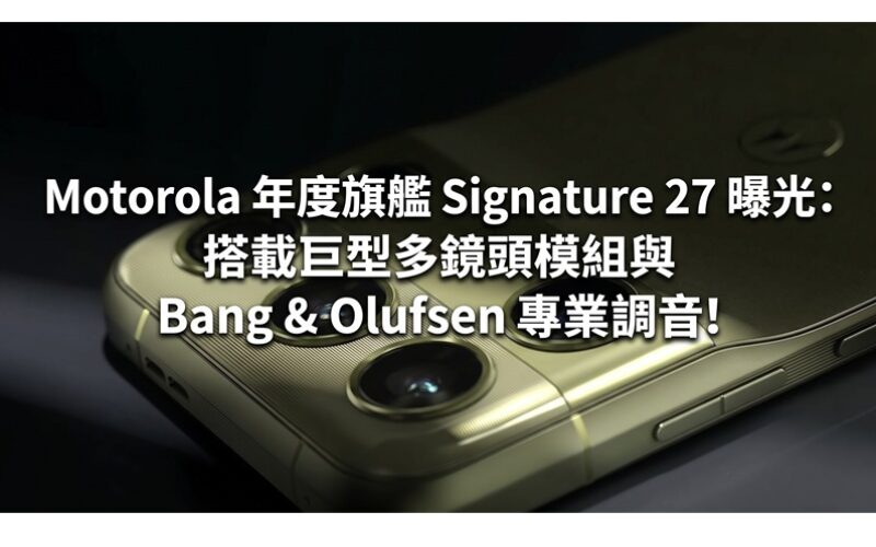 Motorola 年度旗艦 Signature 27 曝光：搭載巨型多鏡頭模組與 Bang & Olufsen 專業調音!