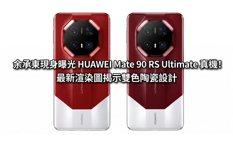 余承東現身曝光 HUAWEI Mate 90 RS Ultimate 真機！最新渲染圖揭示雙色陶瓷設計