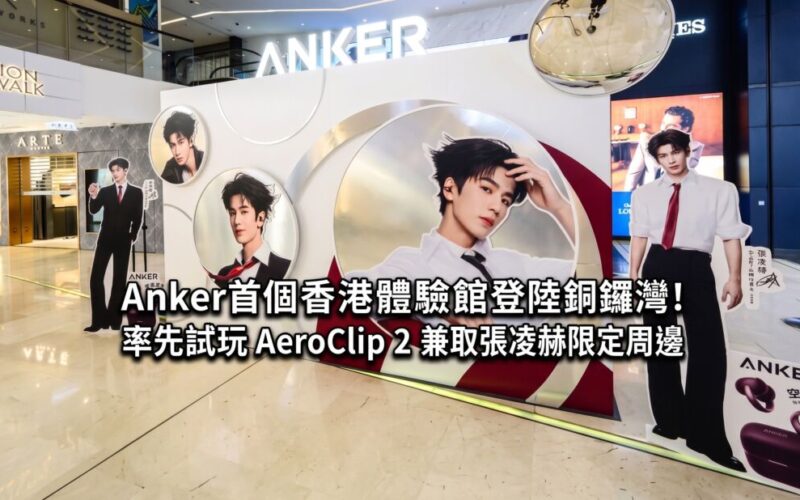 Anker 首個香港體驗館登陸銅鑼灣！率先試玩 AeroClip 2 兼取張凌赫限定周邊