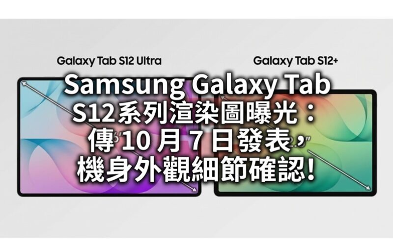 Samsung Galaxy Tab S12 系列渲染圖曝光：傳 10 月 7 日發表，機身外觀細節確認!