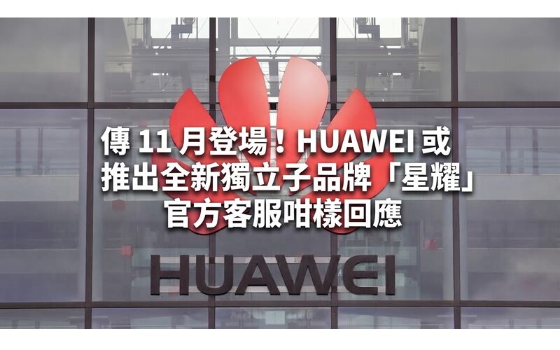 傳 11 月登場！HUAWEI 或推出全新獨立子品牌「星耀」 官方客服咁樣回應