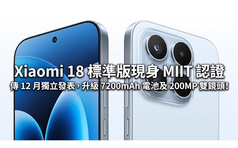 Xiaomi 18 標準版現身 MIIT 認證：傳 12 月獨立發表，升級 7200mAh 電池及 200MP 雙鏡頭!
