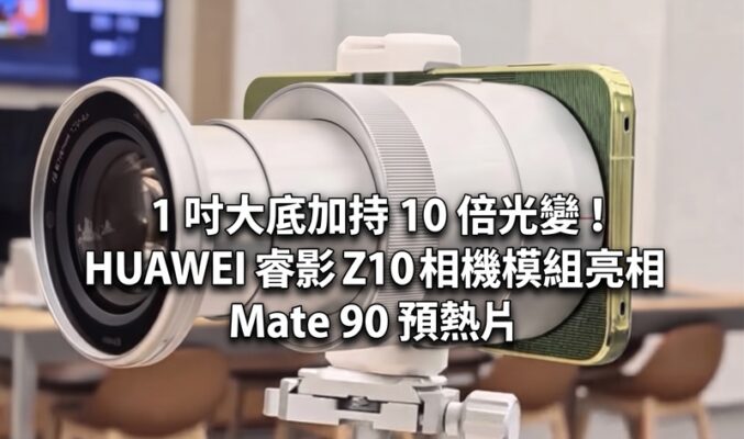 1 吋大底加持 10 倍光變！HUAWEI 睿影 Z10 相機模組亮相 Mate 90 預熱片