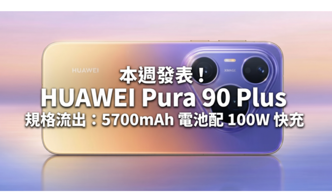 本週發表！HUAWEI Pura 90 Plus 規格流出：5700mAh 電池配 100W 快充