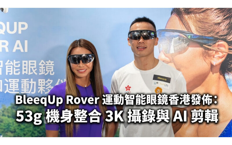 BleeqUp Rover 運動智能眼鏡香港發佈：53g 機身整合 3K 攝錄與 AI 剪輯！