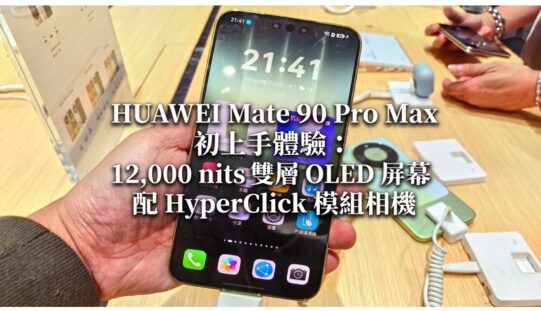 HUAWEI Mate 90 Pro Max 初上手體驗：12,000 nits 雙層 OLED 屏幕配 HyperClick 模組相機