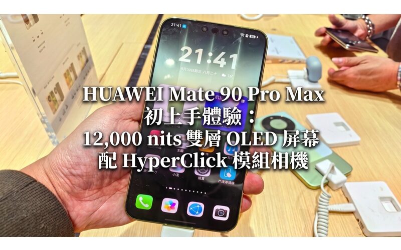 HUAWEI Mate 90 Pro Max 初上手體驗：12,000 nits 雙層 OLED 屏幕配 HyperClick 模組相機