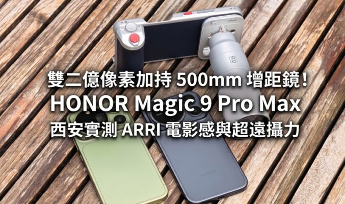 雙二億像素加持 500mm 增距鏡！HONOR Magic 9 Pro Max 西安實測 ARRI 電影感與超遠攝力