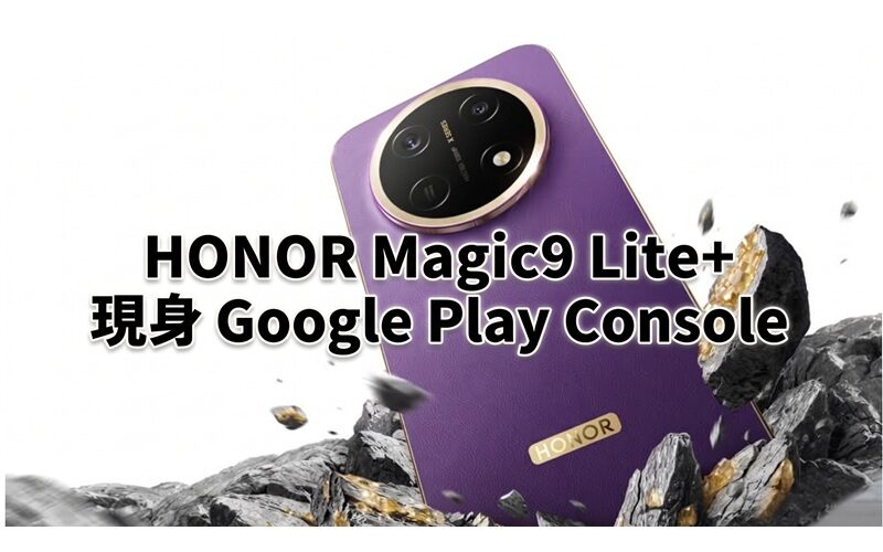 HONOR Magic9 Lite+ 現身 Google Play Console：配 Snapdragon 6 Gen 5 與 11000 mAh 巨型電池
