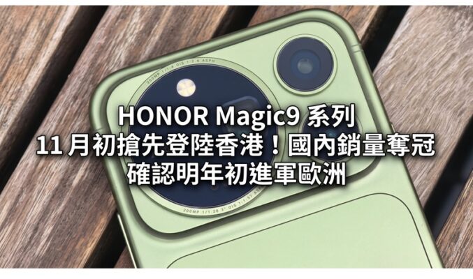 HONOR Magic9 系列 11 月初搶先登陸香港！國內銷量奪冠 確認明年初進軍歐洲