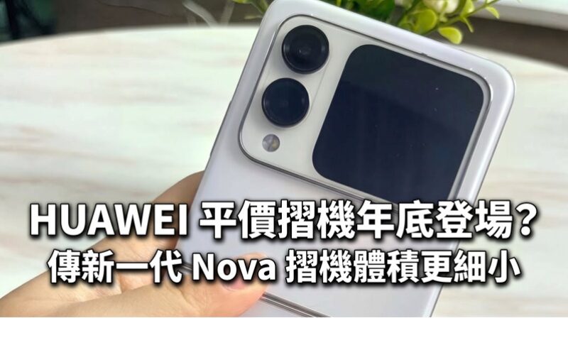 HUAWEI 平價摺機年底登場？傳新一代 Nova 摺機體積更細小