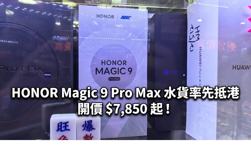 【水貨行情】HONOR Magic 9 Pro Max 水貨率先抵港，開價 $7,850 起！