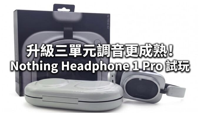 升級三單元調音更成熟！Nothing Headphone 1 Pro 試玩：金屬透明外型、新增 FLAT 硬體切換鍵