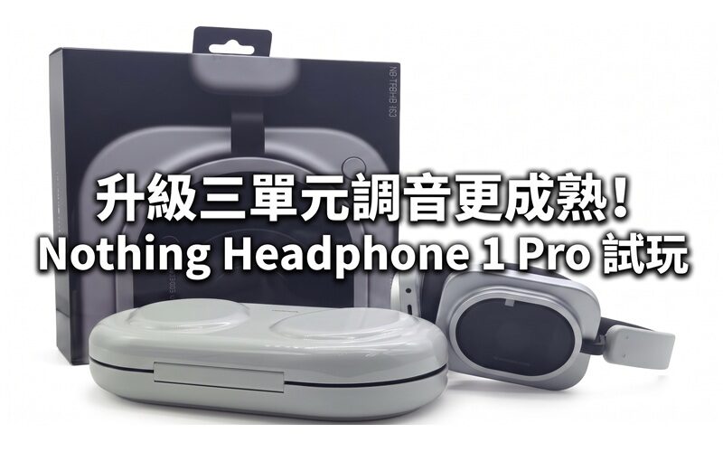升級三單元調音更成熟！Nothing Headphone 1 Pro 試玩：金屬透明外型、新增 FLAT 硬體切換鍵