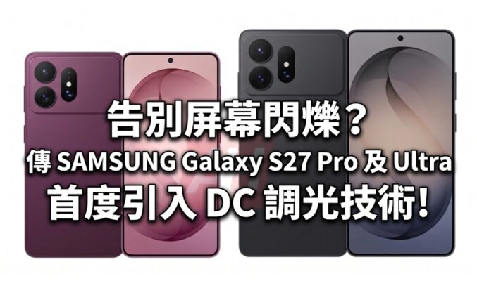 告別屏幕閃爍？傳 SAMSUNG Galaxy S27 Pro 及 Ultra 首度引入 DC 調光技術!