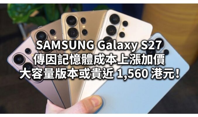 SAMSUNG Galaxy S27 傳因記憶體成本上漲加價，大容量版本或貴近 1,560 港元！