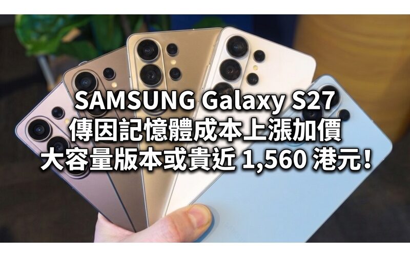 SAMSUNG Galaxy S27 傳因記憶體成本上漲加價，大容量版本或貴近 1,560 港元！