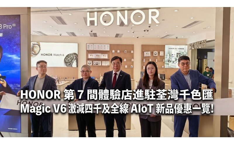 HONOR 第 7 間體驗店進駐荃灣千色匯 Magic V6 激減四千及全線 AIoT 新品優惠一覽!