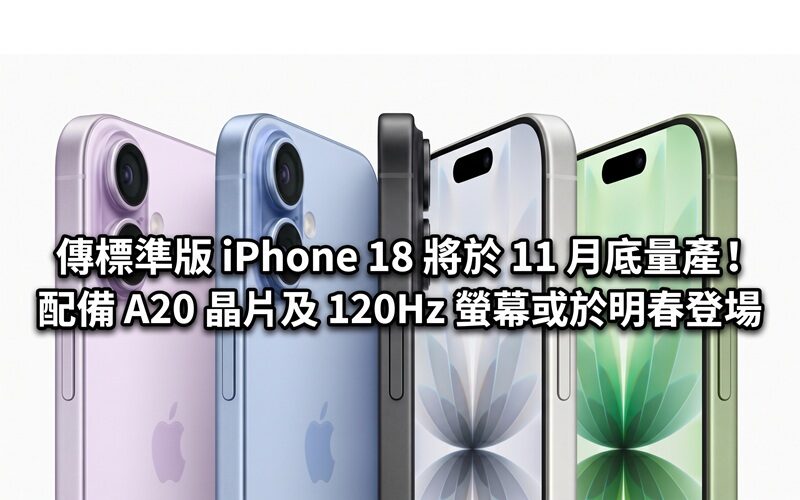 傳標準版 iPhone 18 將於 11 月底量產！配備 A20 晶片及 120Hz 螢幕或於明春登場
