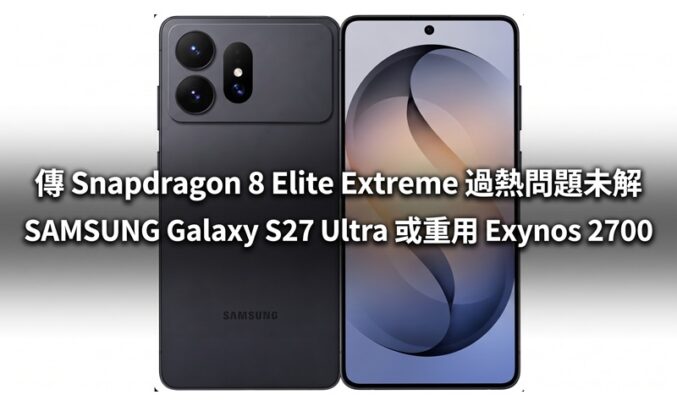 傳 Snapdragon 8 Elite Extreme 過熱問題未解 SAMSUNG Galaxy S27 Ultra 或重用 Exynos 2700