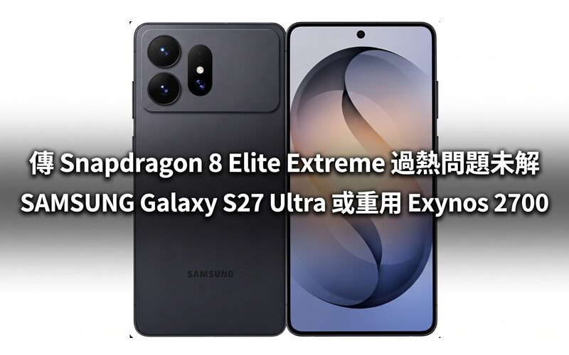 傳 Snapdragon 8 Elite Extreme 過熱問題未解 SAMSUNG Galaxy S27 Ultra 或重用 Exynos 2700