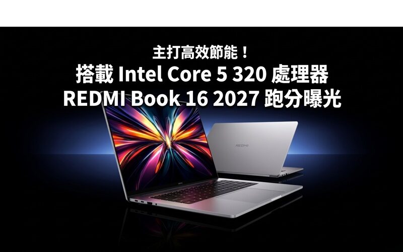 主打高效節能！搭載 Intel Core 5 320 處理器，REDMI Book 16 2027 跑分曝光