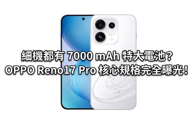 細機都有 7000 mAh 特大電池?OPPO Reno17 Pro 核心規格完全曝光!