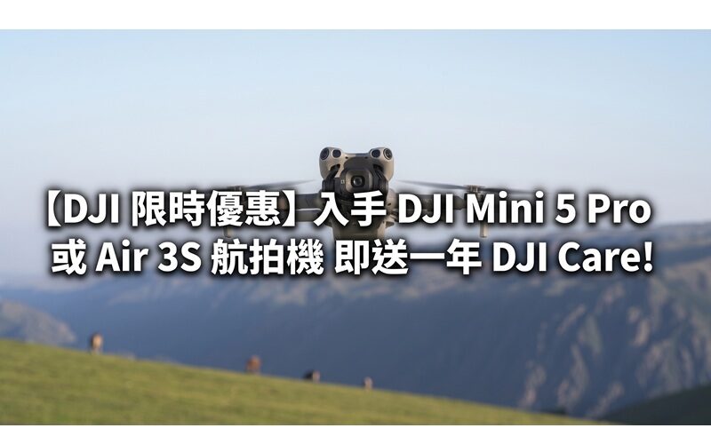【DJI 限時優惠】入手 DJI Mini 5 Pro 或 Air 3S 航拍機 即送一年 DJI Care!