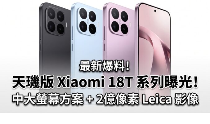 傳 Xiaomi 18T 系列提早曝光：中大尺寸螢幕配搭 2 億像素 Leica 影像!