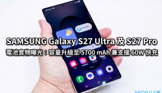 SAMSUNG Galaxy S27 Ultra 及 S27 Pro 電池實物曝光：容量升級至 5700 mAh 兼支援 60W 快充!