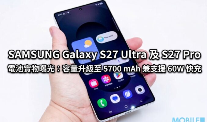 SAMSUNG Galaxy S27 Ultra 及 S27 Pro 電池實物曝光：容量升級至 5700 mAh 兼支援 60W 快充!