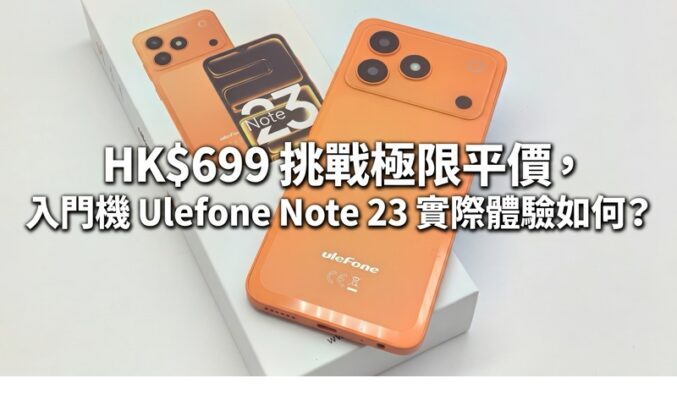 HK$699 挑戰極限平價，入門機 Ulefone Note 23 實際體驗如何？