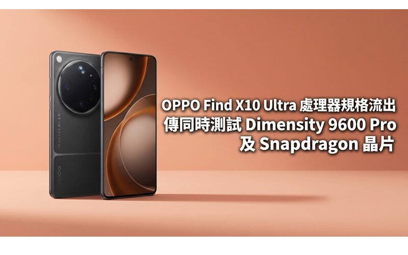 OPPO Find X10 Ultra 處理器規格流出：傳同時測試 Dimensity 9600 Pro 及 Snapdragon 晶片