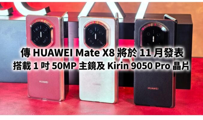 傳 HUAWEI Mate X8 將於 11 月發表，搭載 1 吋 50MP 主鏡及 Kirin 9050 Pro 晶片