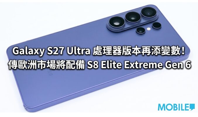Galaxy S27 Ultra 處理器版本再添變數！傳歐洲市場將配備 Snapdragon 8 Elite Extreme Gen 6