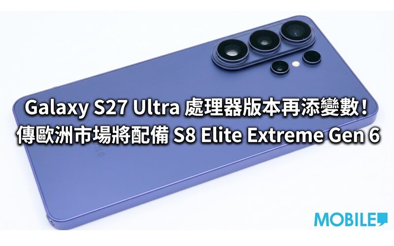 Galaxy S27 Ultra 處理器版本再添變數！傳歐洲市場將配備 Snapdragon 8 Elite Extreme Gen 6